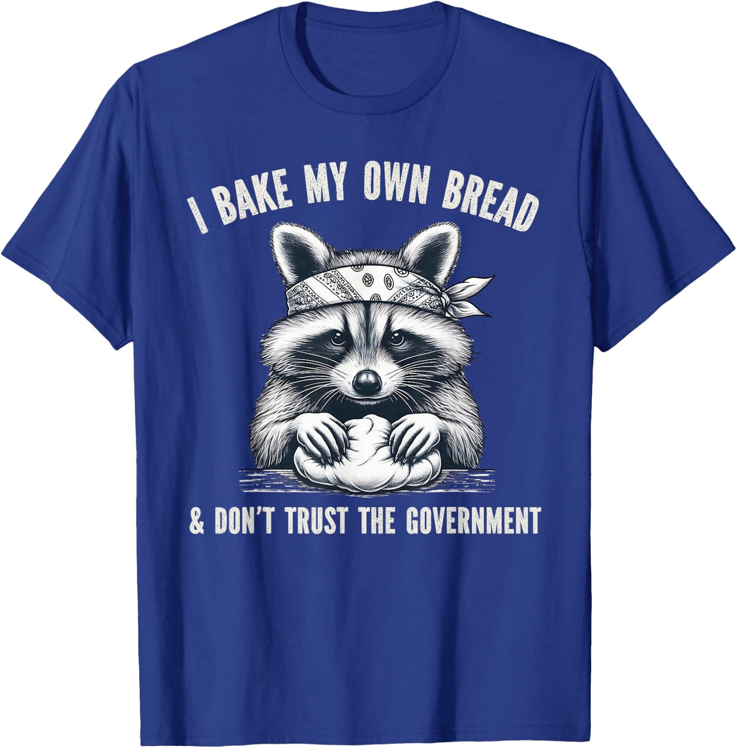 I Bake My Own Bread And Don't Trust The Government T-Shirt - T-Shirt | Royal