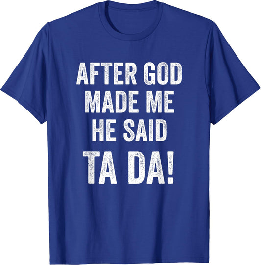 After God Made Me He Said Ta Da Funny Christian Humor T-Shirt - T-Shirt | Royal