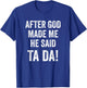 After God Made Me He Said Ta Da Funny Christian Humor T-Shirt - T-Shirt | Royal