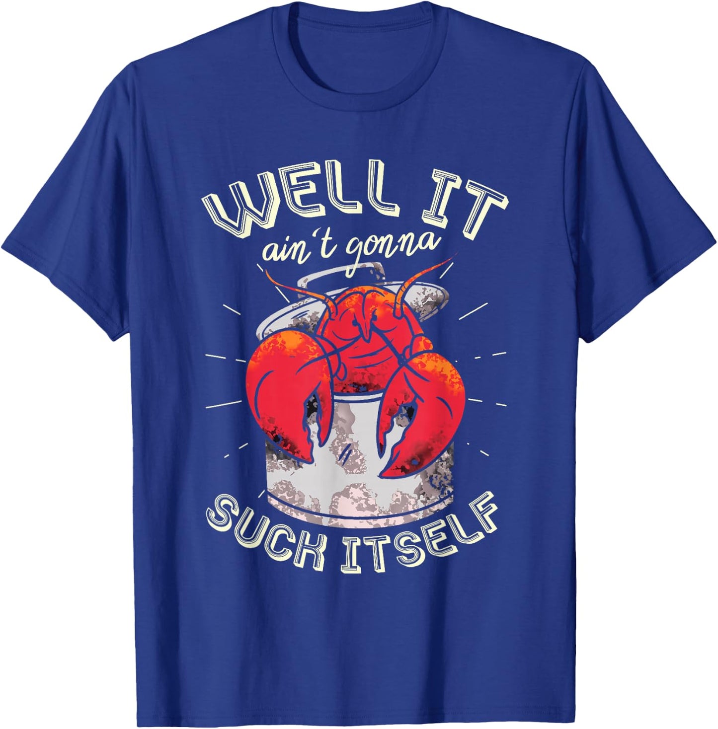 Well It Ain't Gonna Suck Itself Crawfish Lobster Crayfish T-Shirt - T-Shirt | Royal