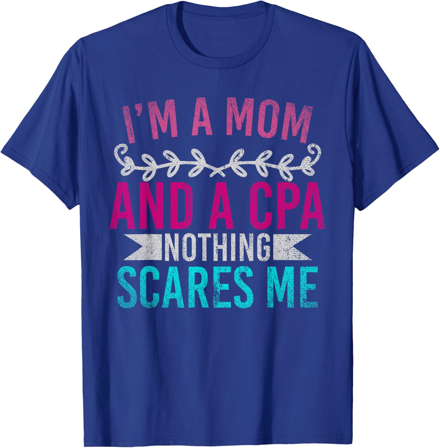 Mothers Day Im A Mom And A CPA Nothing Scares Me Funny CPA T-Shirt - T-Shirt | Royal