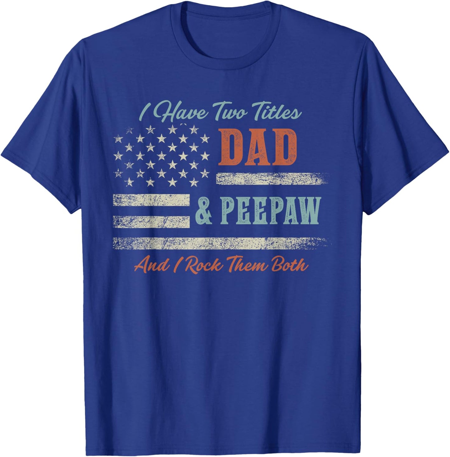I Have Two Titles Dad & Peepaw and Rock Them Both USA Flag T-Shirt - T-Shirt | Royal