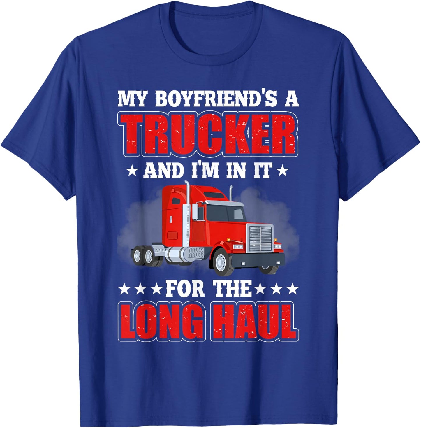 My Boyfriend A Trucker And I'm In It For Long Truck Driver T-Shirt - T-Shirt | Royal