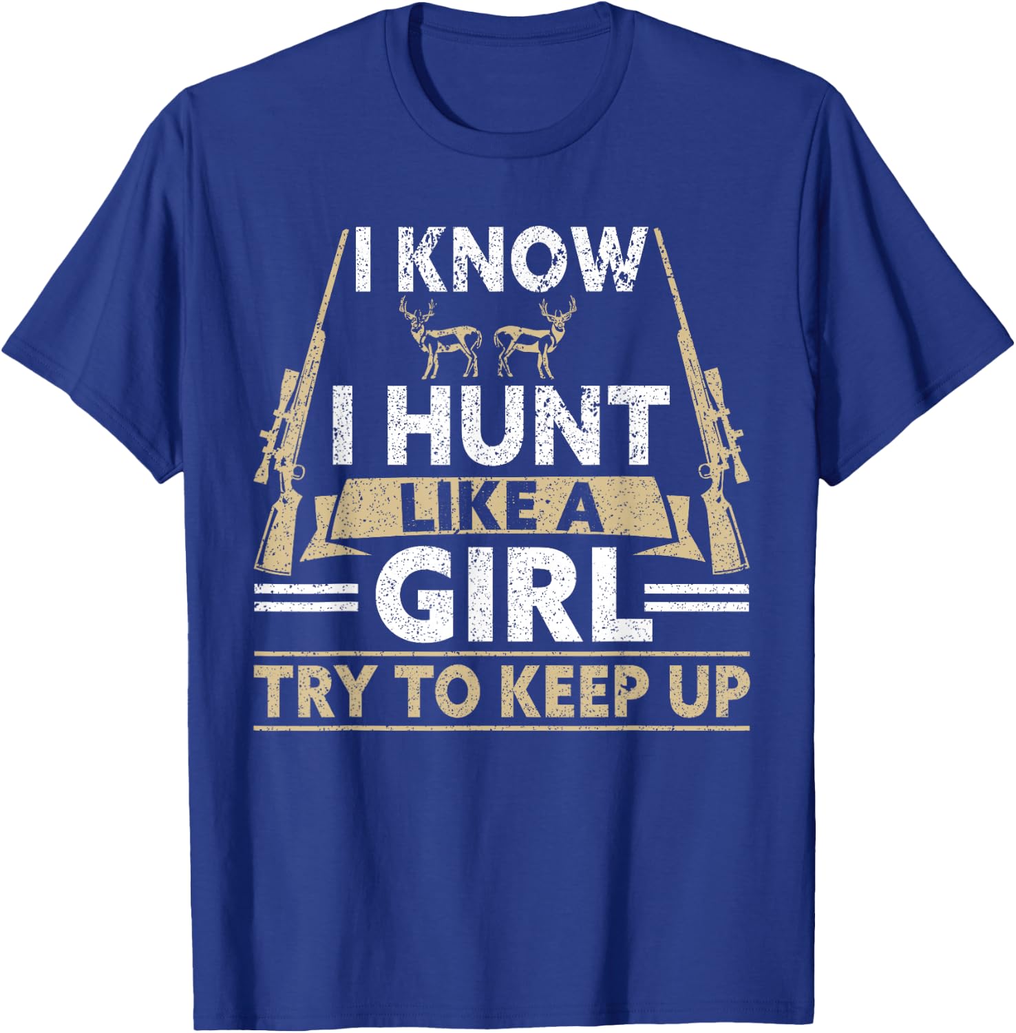 I Know I Hunt Like A Girl Try To Keep Up Funny Hunting T-Shirt - T-Shirt | Royal
