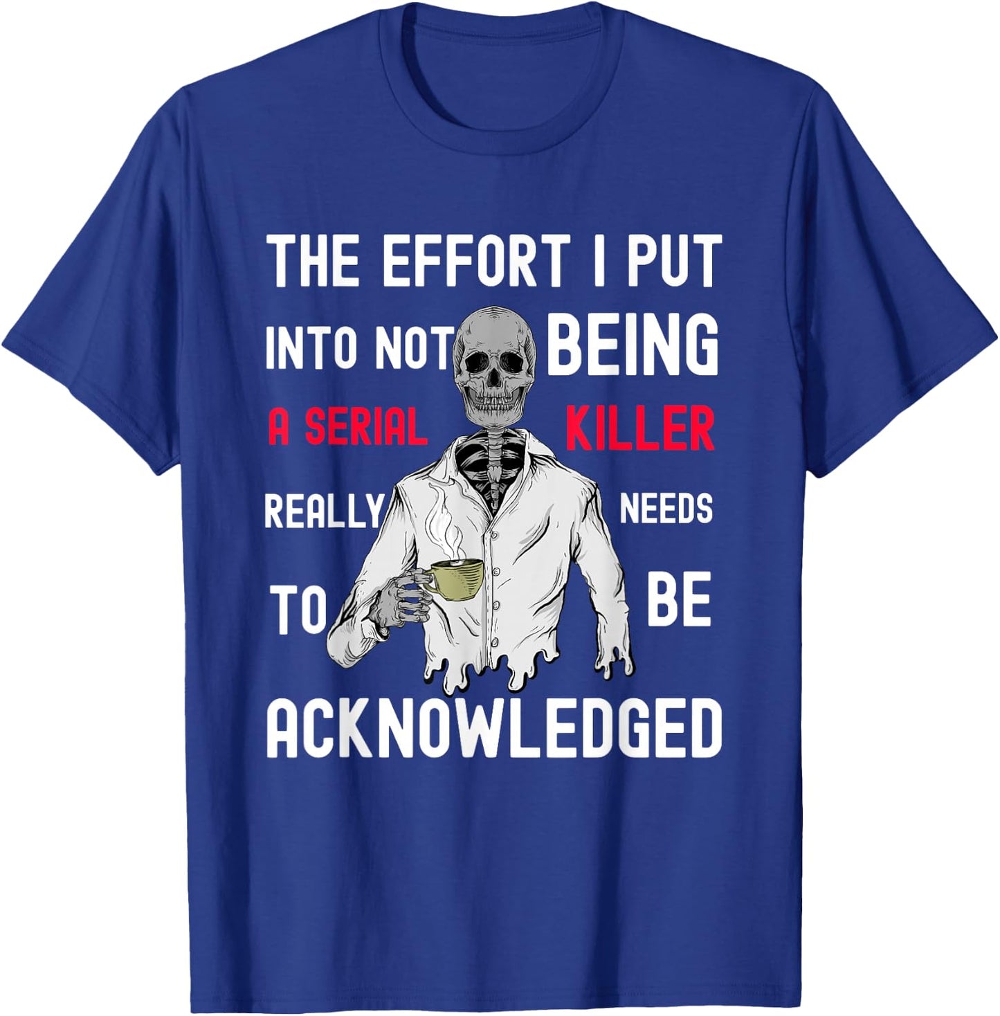 The Effort I Put Into Not Being a Serial Killer T-Shirt - T-Shirt | Royal