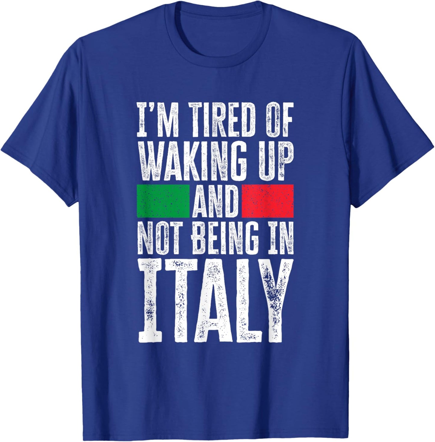 I’m Tired Of Waking Up And Not Being In Italy Funny Italian T-Shirt - T-Shirt | Royal