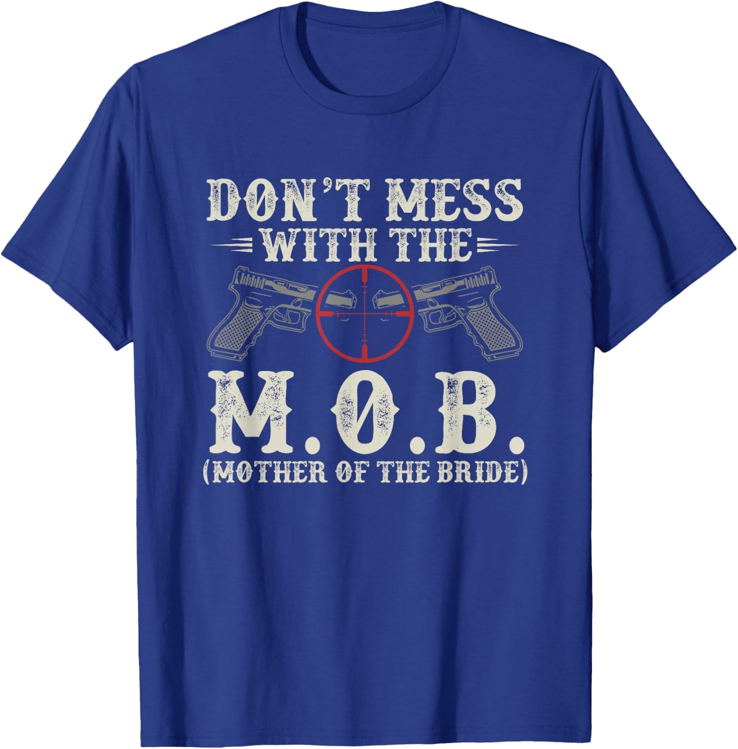 Don't Mess With The M.O.B. Mother Of The Bride T-Shirt - T-Shirt | Royal