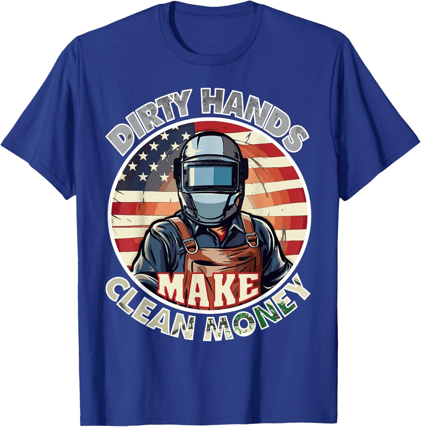 welders my hands are dirty my money is clean American Flag T-Shirt - T-Shirt | Royal
