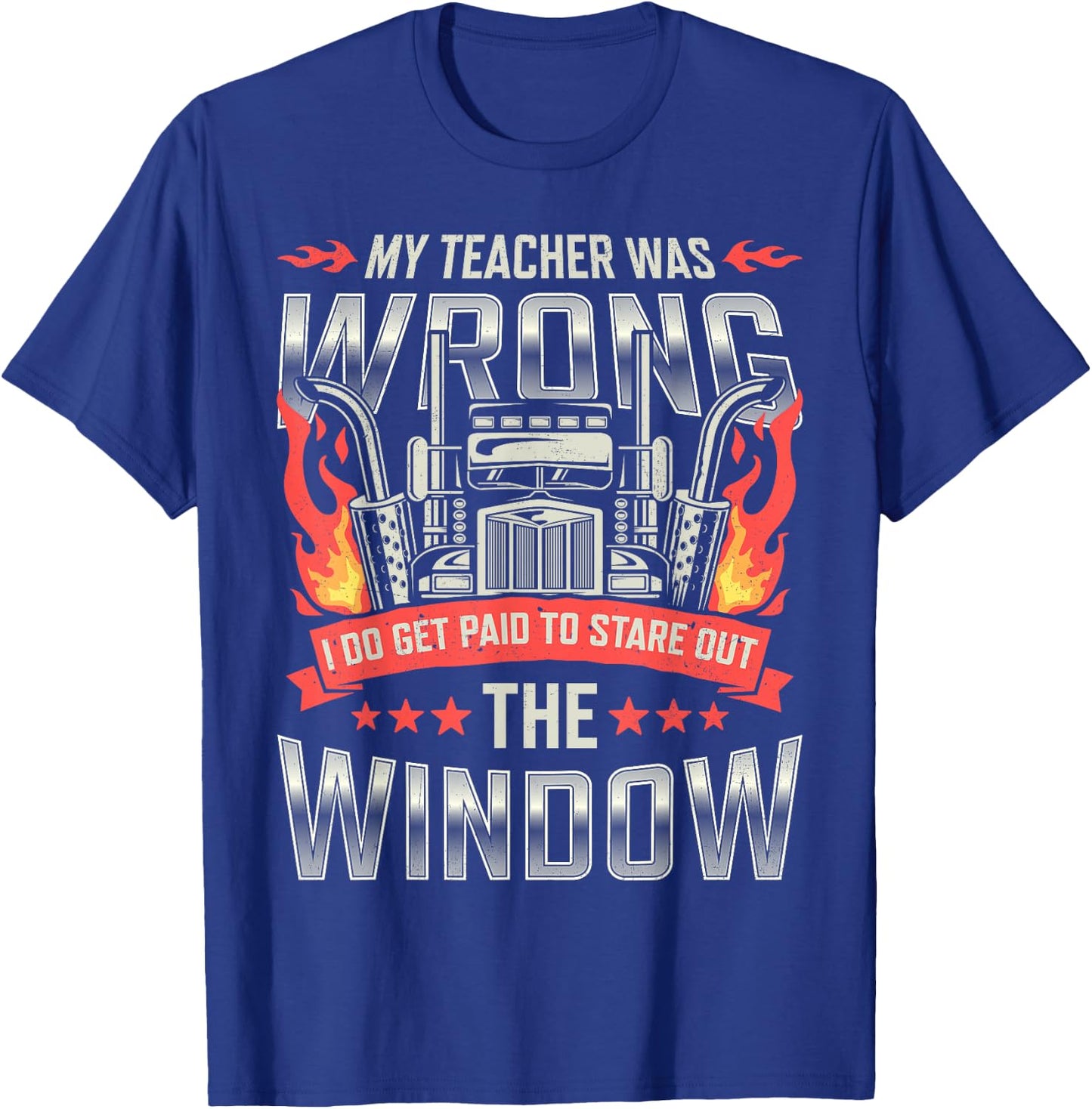 Trucker Truck Driver I Do Get Paid To Stare Out The Window T-Shirt - T-Shirt | Royal