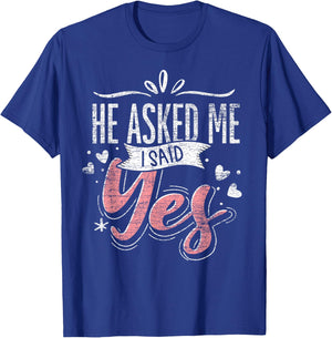 He Asked Me I Said Yes Wedding Announcement Engagement T-Shirt - T-Shirt | Royal