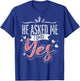 He Asked Me I Said Yes Wedding Announcement Engagement T-Shirt - T-Shirt | Royal