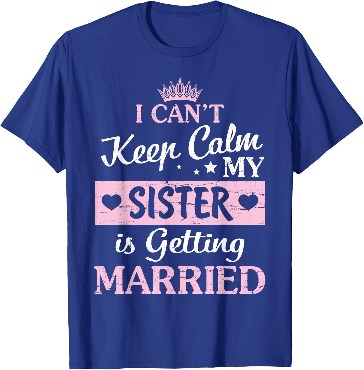 I Can't Keep Calm My Sister Is Getting Married Happy To Me T-Shirt - T-Shirt | Royal