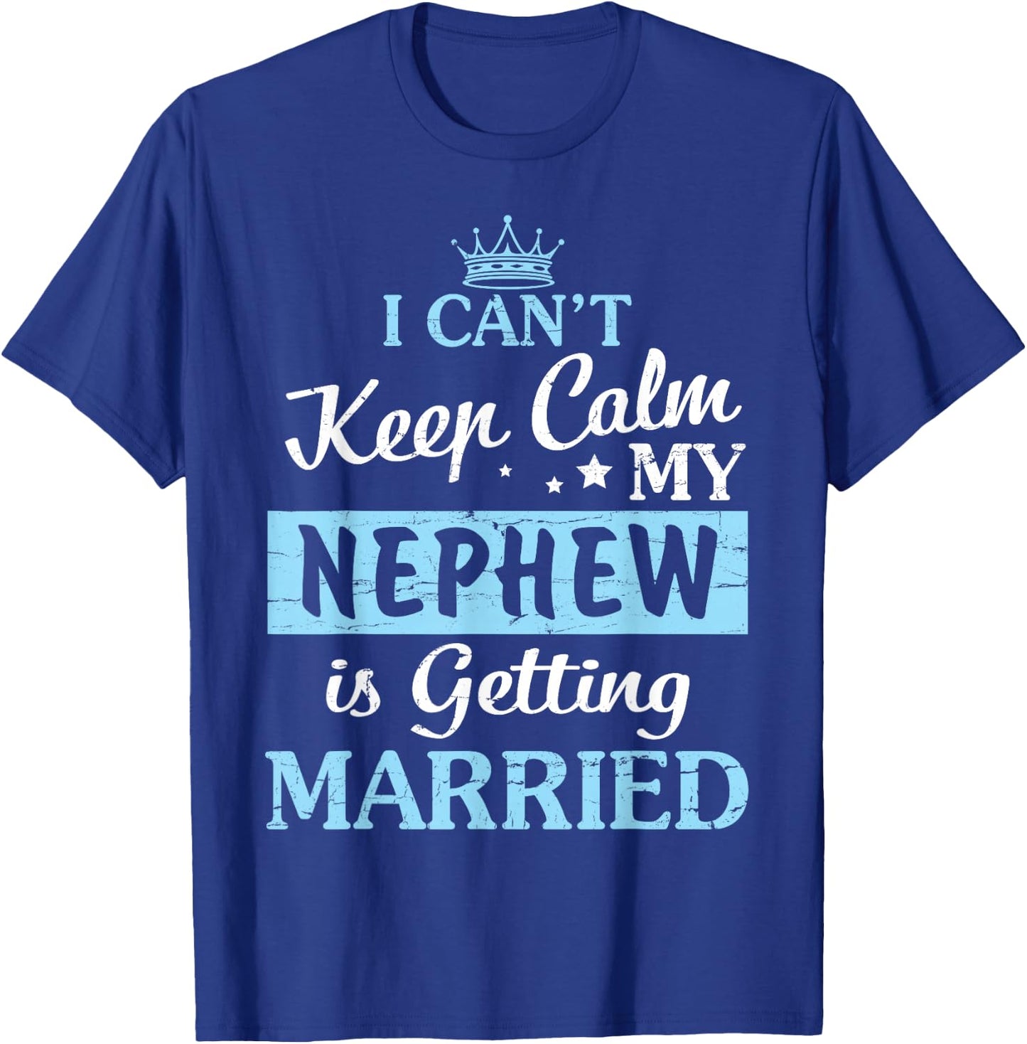 I Can't Keep Calm My Nephew Is Getting Married Happy To Me T-Shirt - T-Shirt | Royal