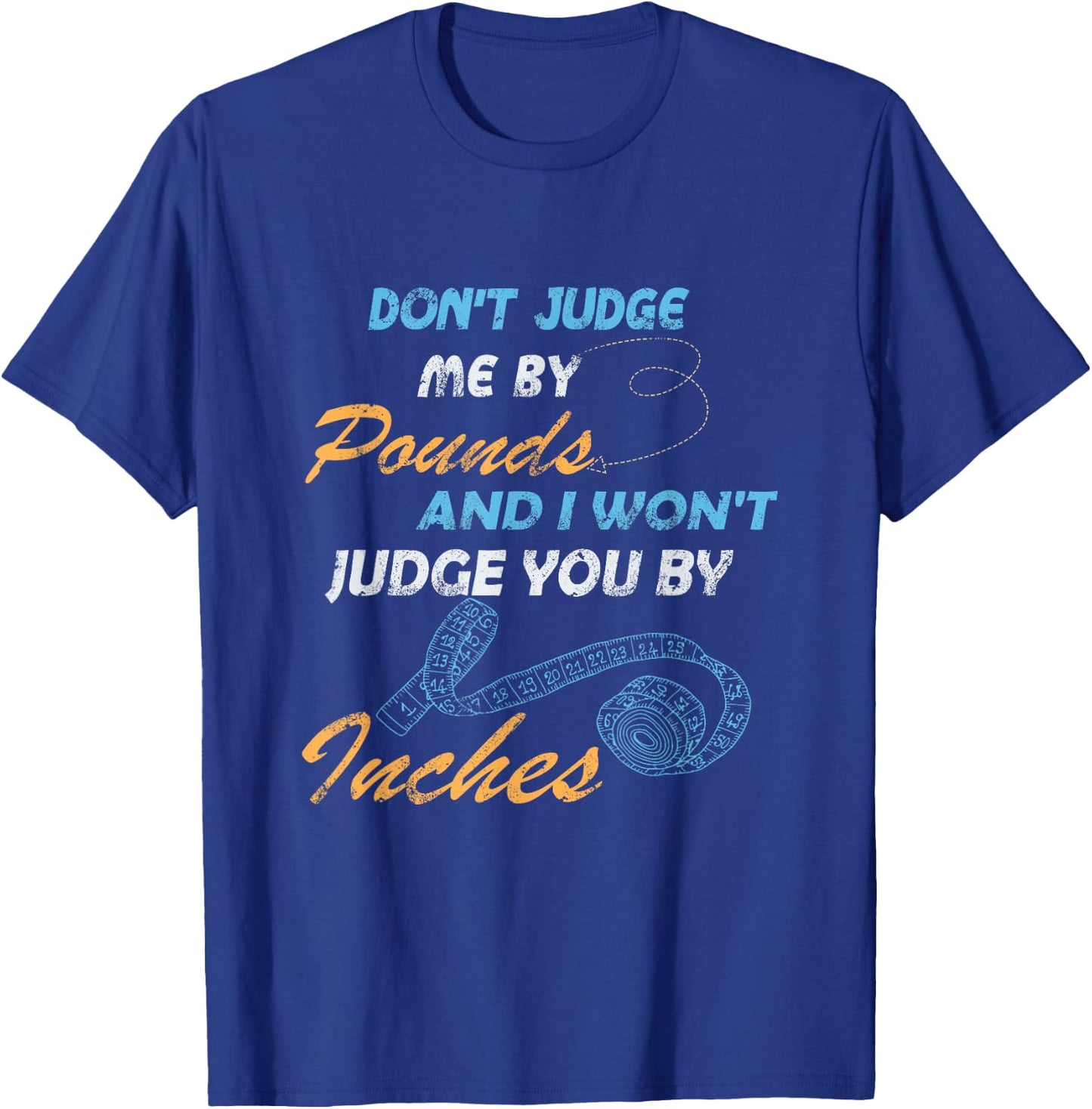 Gymmer, Don't Judge Me By Pounds I Won't Judge You By Inches T-Shirt - T-Shirt | Royal