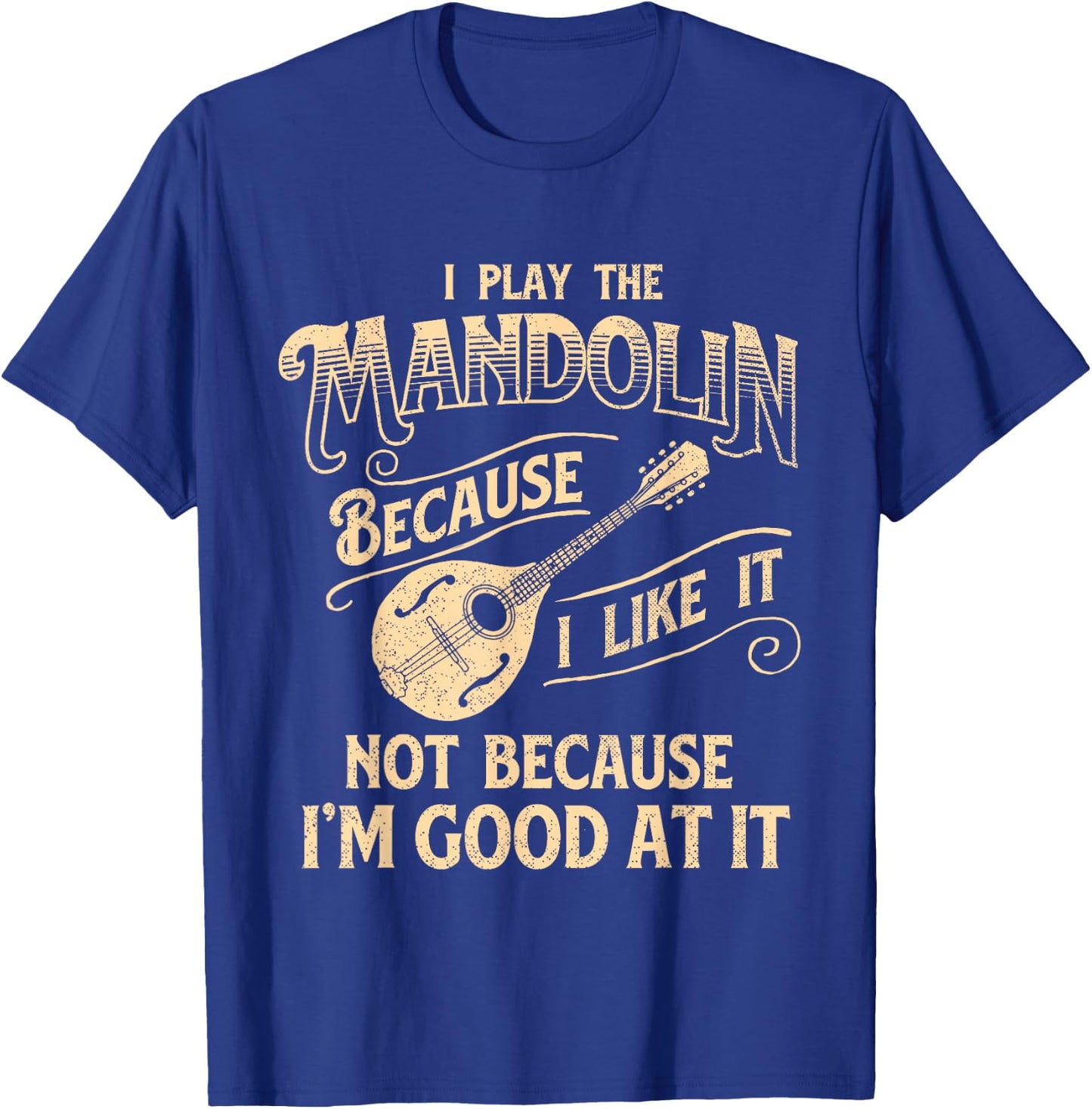 I Play The Mandolin Because I Like It - Mandolinist T-Shirt - T-Shirt | Royal