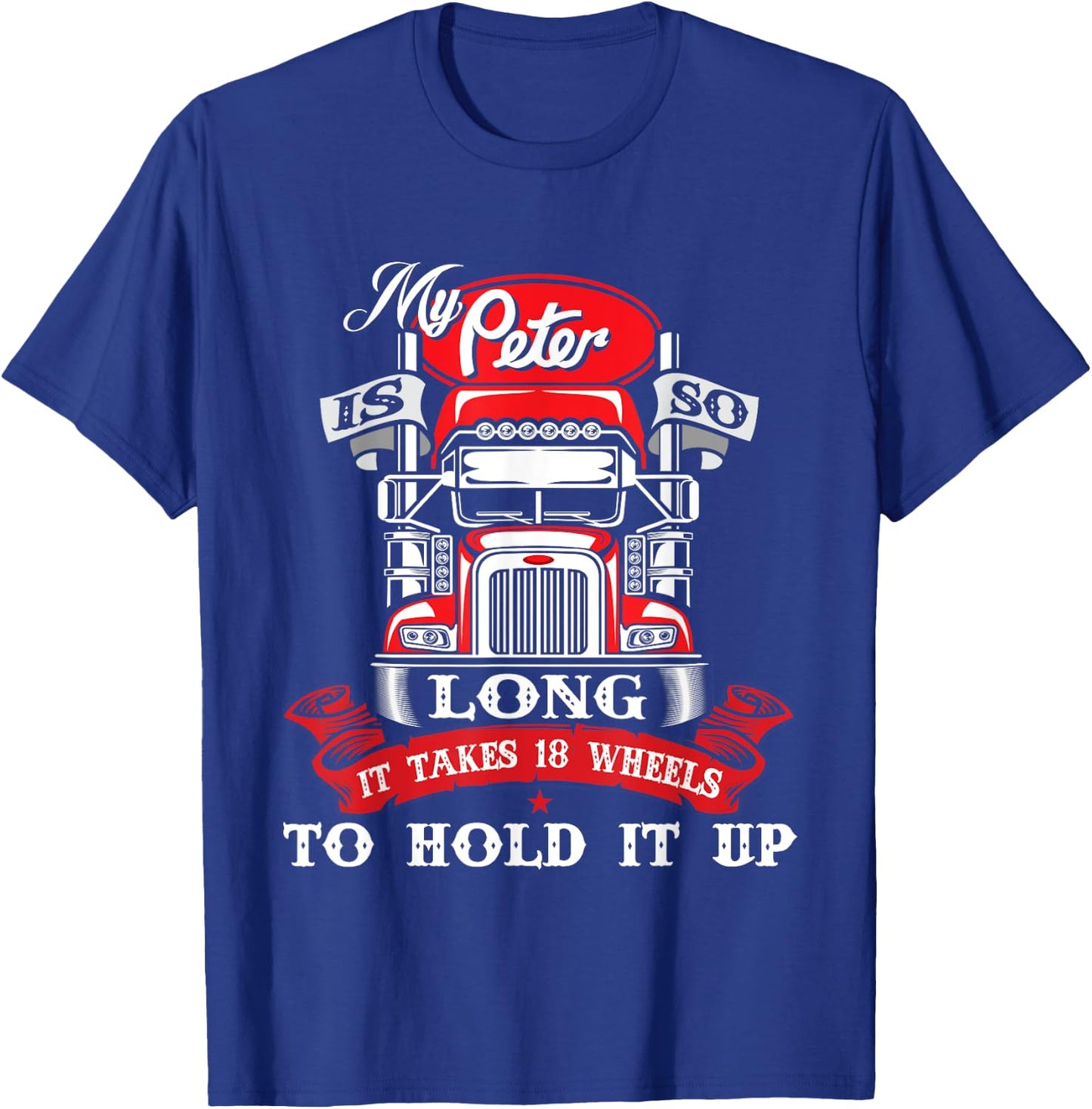 My Peter Is So Long - Semi Truck Driver Trucker Big Rig T-Shirt - T-Shirt | Royal