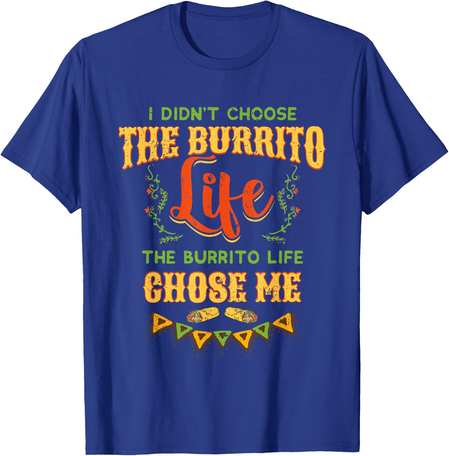 Funny Burrito Life Chose Me Mexican Foodie T-Shirt - T-Shirt | Royal