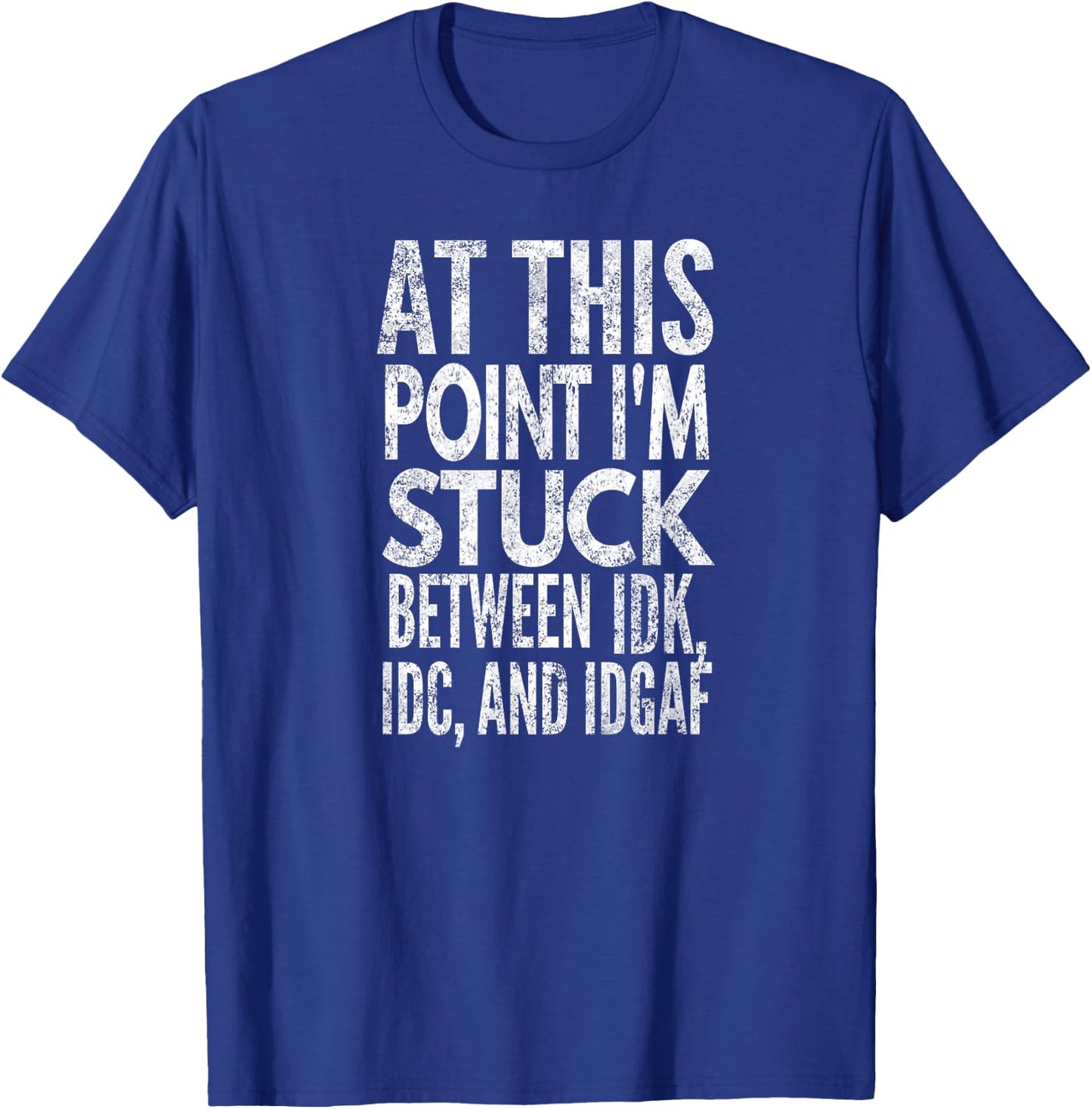 At this point I'm stuck between IDK, IDC and IDGAF, Yoray T-Shirt - T-Shirt | Royal