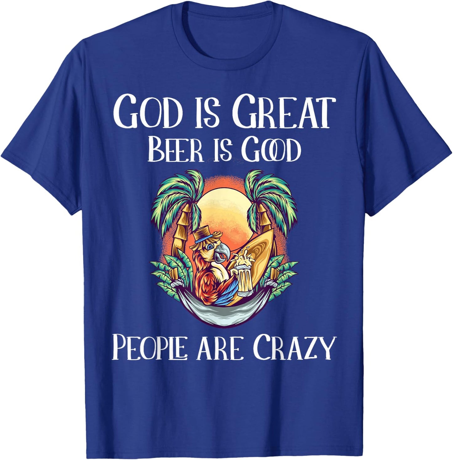 God is Great Beer is Good and People are Crazy Beer T-Shirt - T-Shirt | Royal