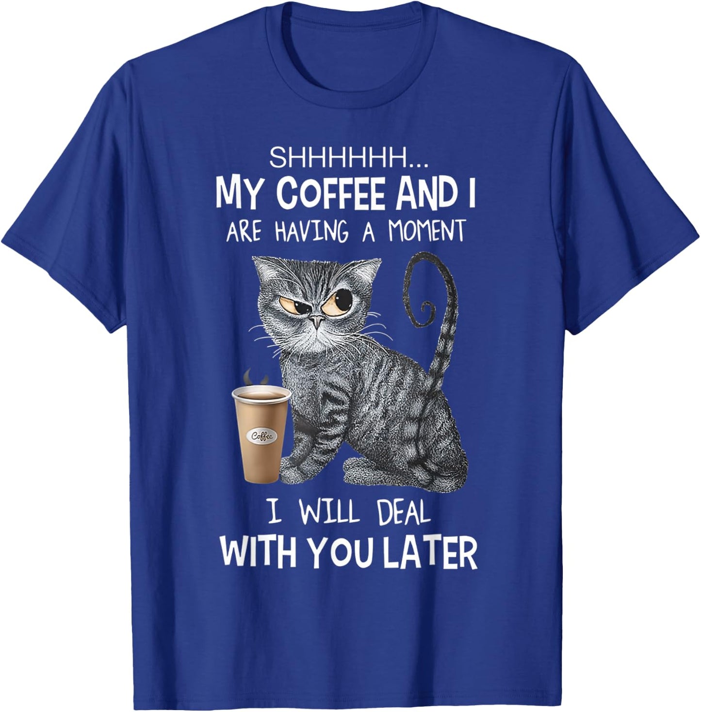Shhh My Coffee And I Are Having A Moment You I'll Deal Later T-Shirt - T-Shirt | Royal