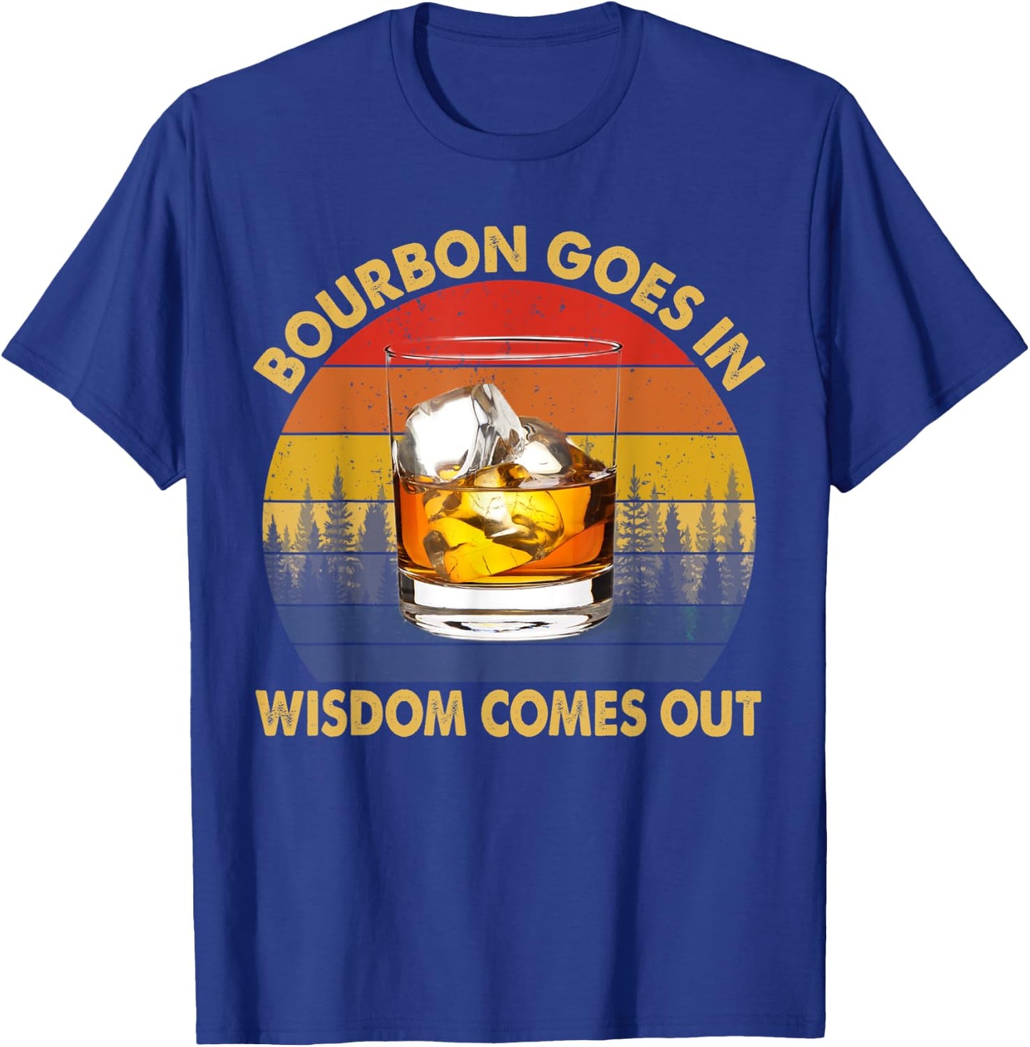 Bourbon Goes In Wisdom Comes Out Funny Bourbon Drinks Lover T-Shirt - T-Shirt | Royal