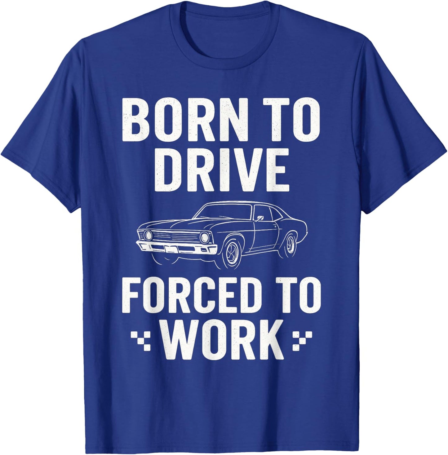 Born To Drive Forced To Work - Car Guy Muscle Car Mechanic T-Shirt - T-Shirt | Royal