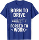 Born To Drive Forced To Work - Car Guy Muscle Car Mechanic T-Shirt - T-Shirt | Royal