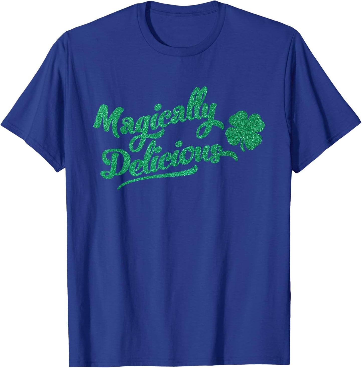 Funny St. Patricks Day Sayings ! St. Patrick's Day Magically Delicious T-Shirt - T-Shirt | Royal