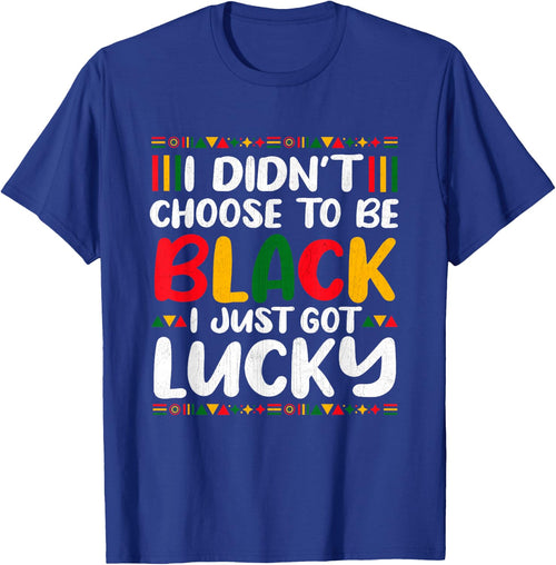 I Didn't Choose To Be Black I Just Got Lucky