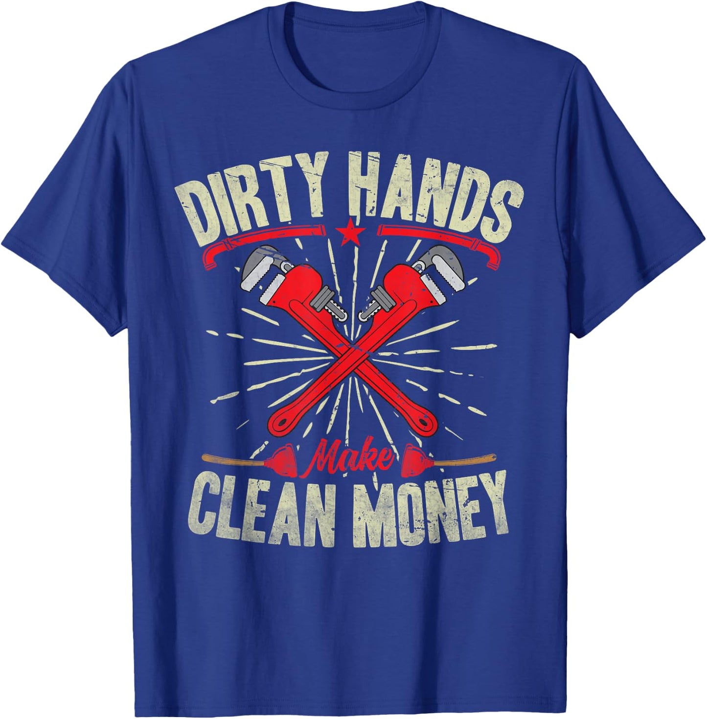 My Hands May Be Dirty But My Money Is Clean Plumber Plumbing T-Shirt - T-Shirt | Royal