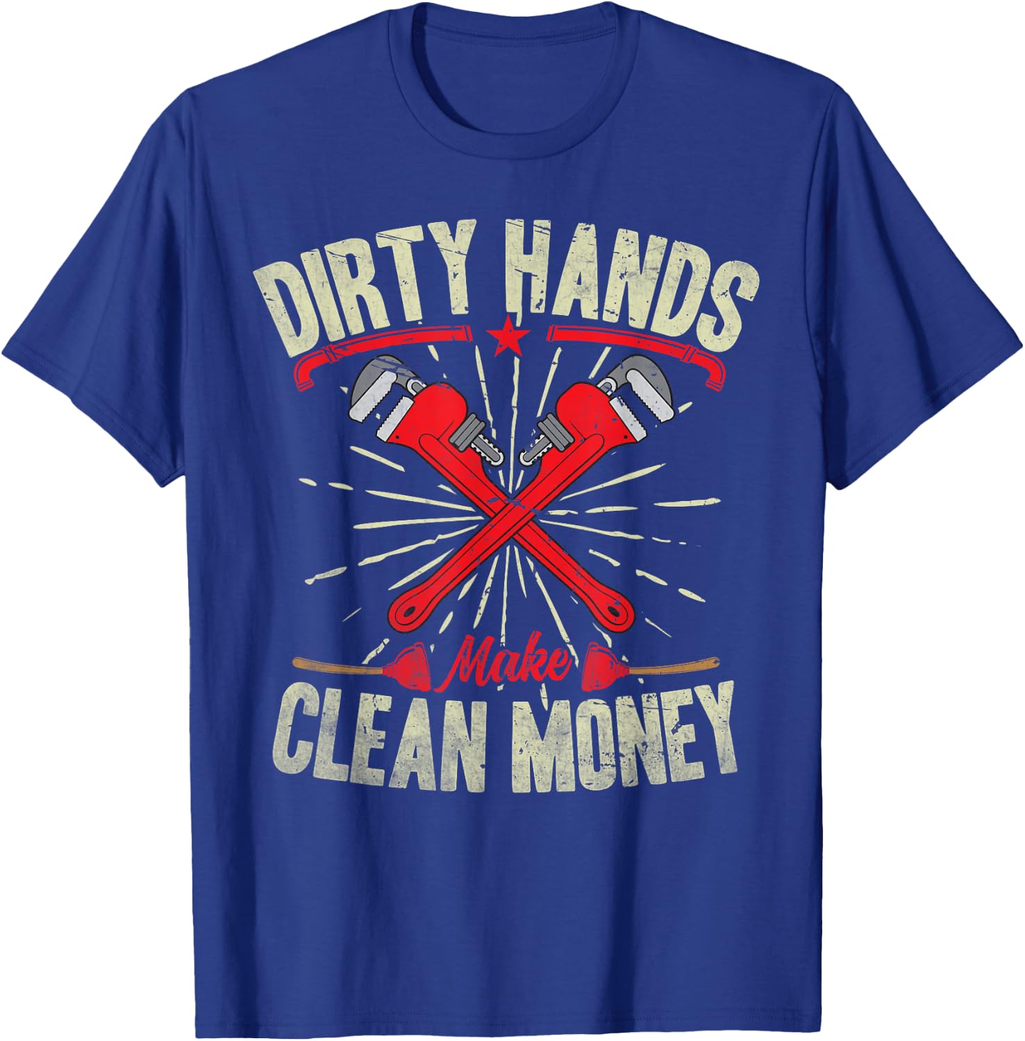 My Hands May Be Dirty But My Money Is Clean Plumber Plumbing T-Shirt - T-Shirt | Royal