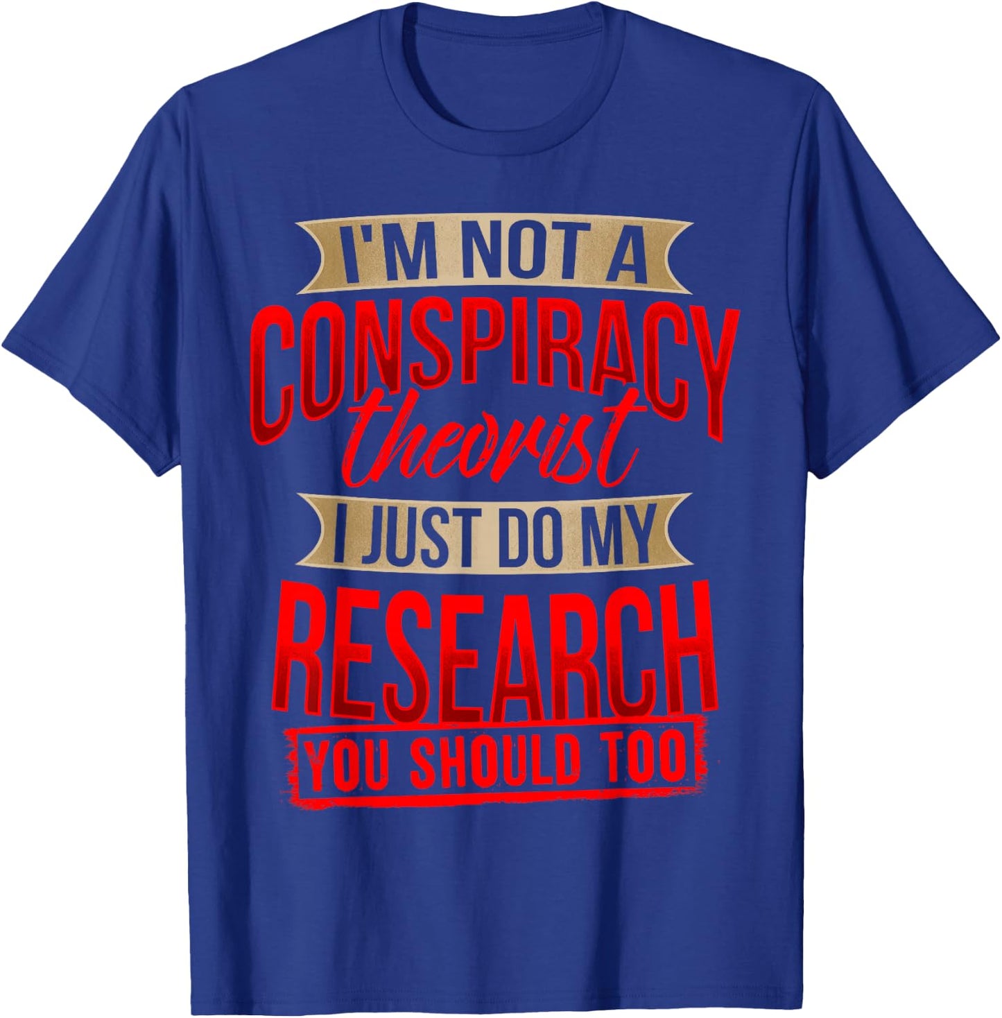 I'm Not A Conspiracy Theorist I Just Do My Research Shirt T-Shirt - T-Shirt | Royal