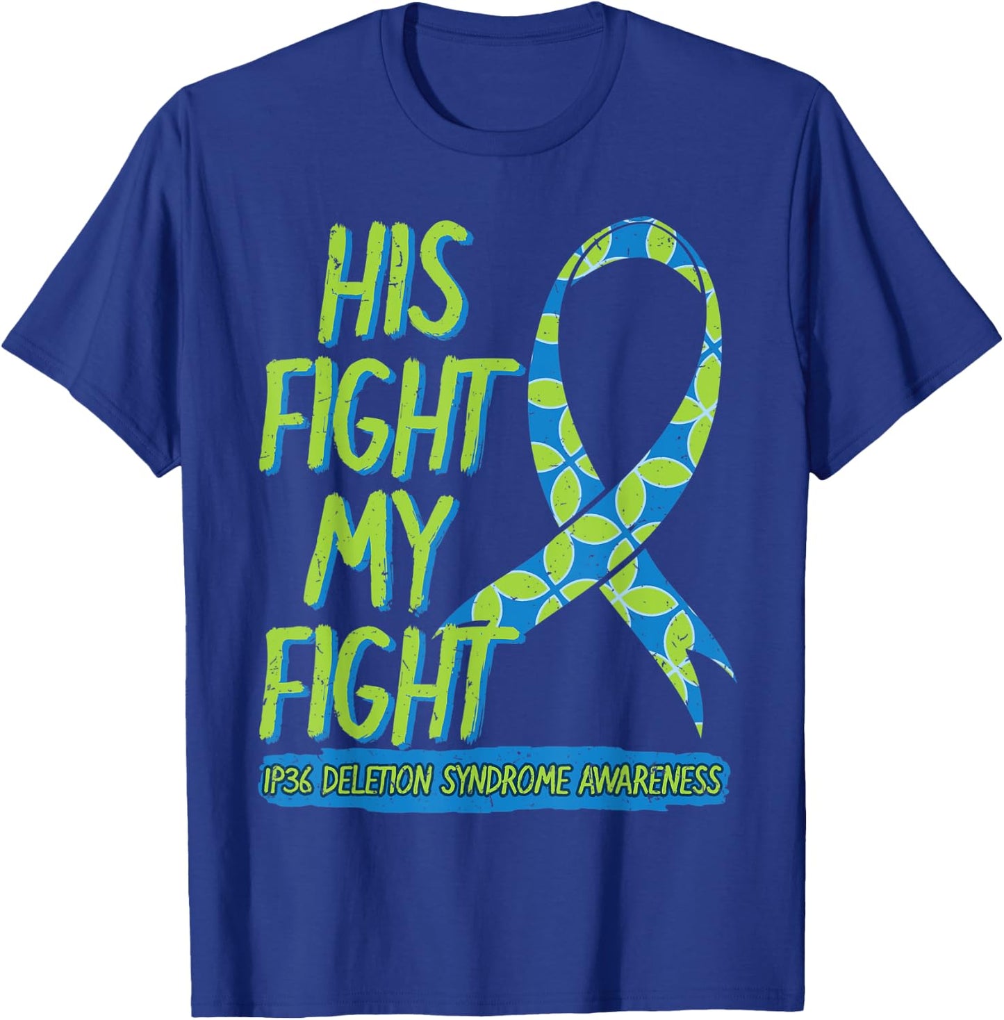 His Fight Is My Fight 1P36 Deletion Syndrome Awareness T-Shirt - T-Shirt | Royal