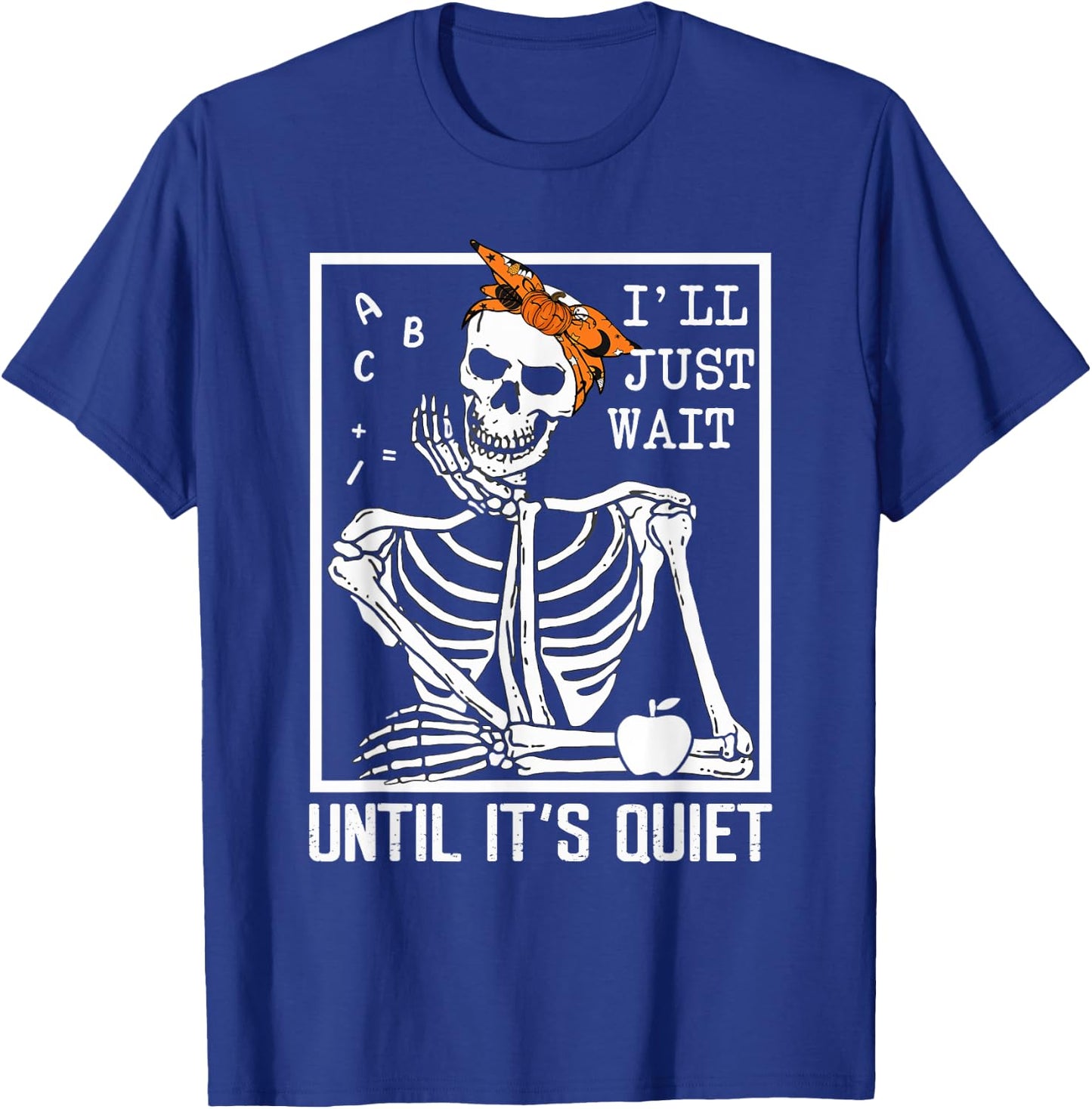 I'll Just Wait Until It's Quiet Skeleton Teacher Halloween T-Shirt - T-Shirt | Royal