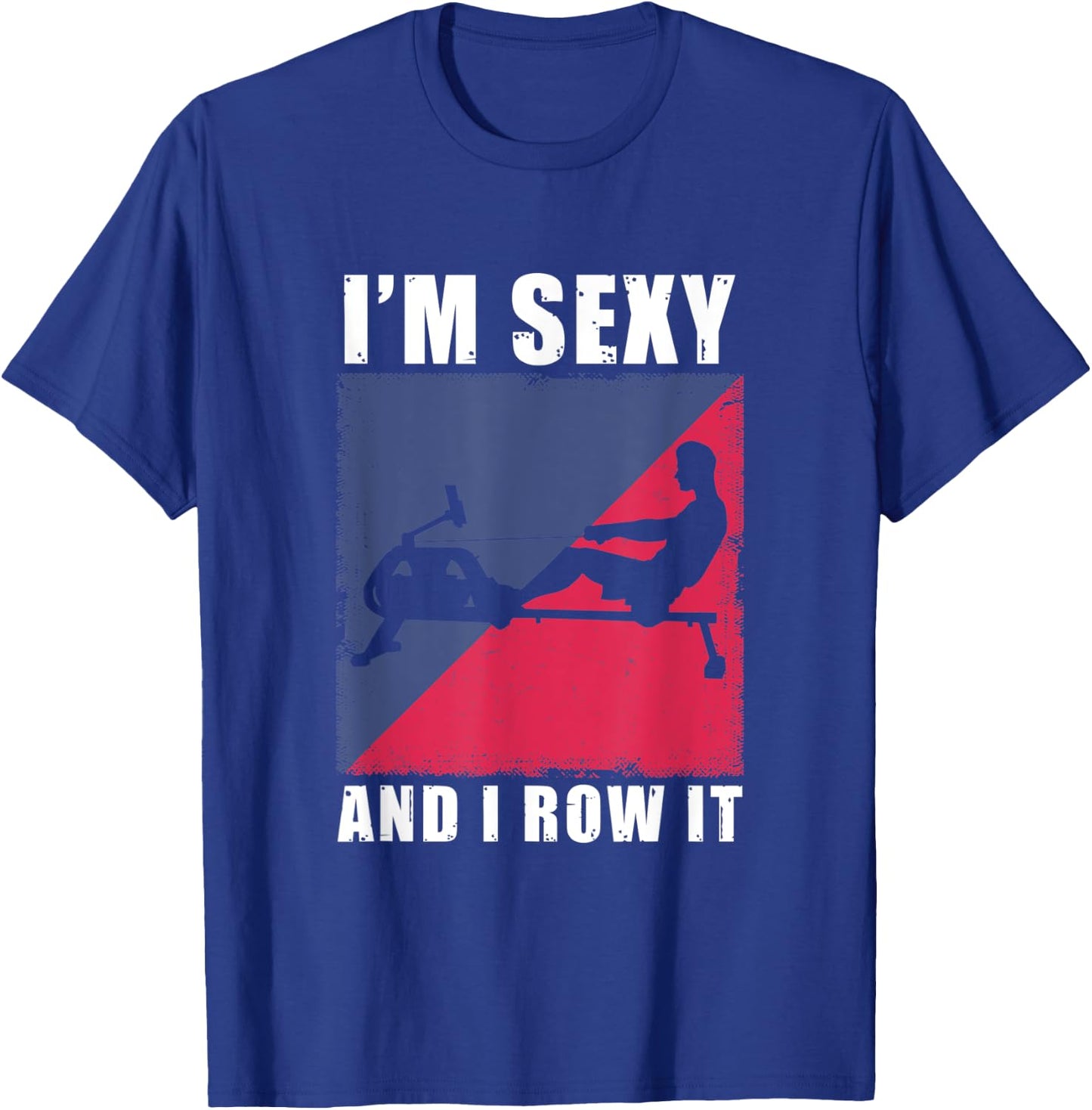 Rowing Machine I'm Sexy And I Row It Ergometer Fitness T-Shirt - T-Shirt | Royal