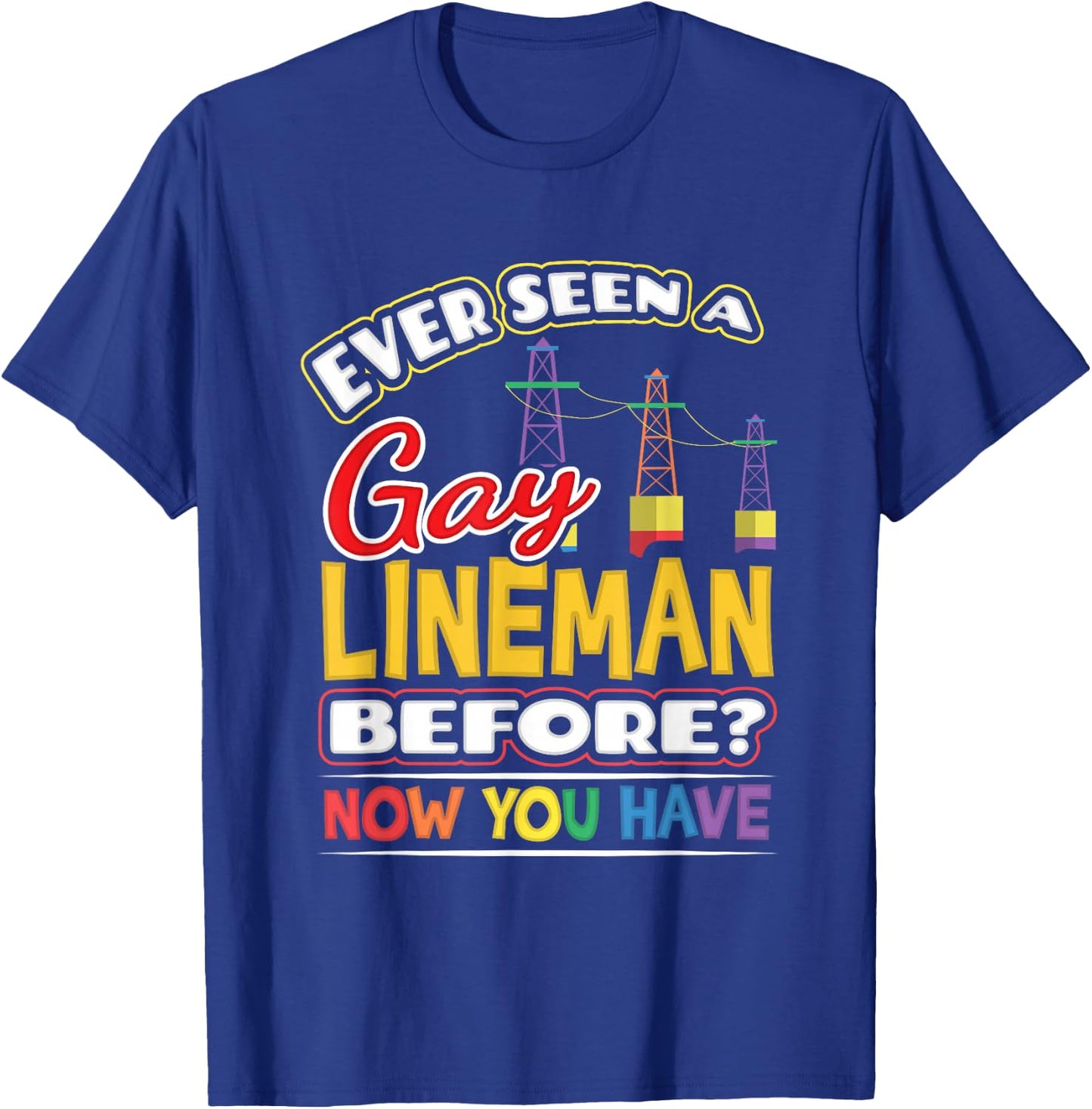Ever Seen a Gay Lineman Before Now You Have Pride Shirt T-Shirt - T-Shirt | Royal