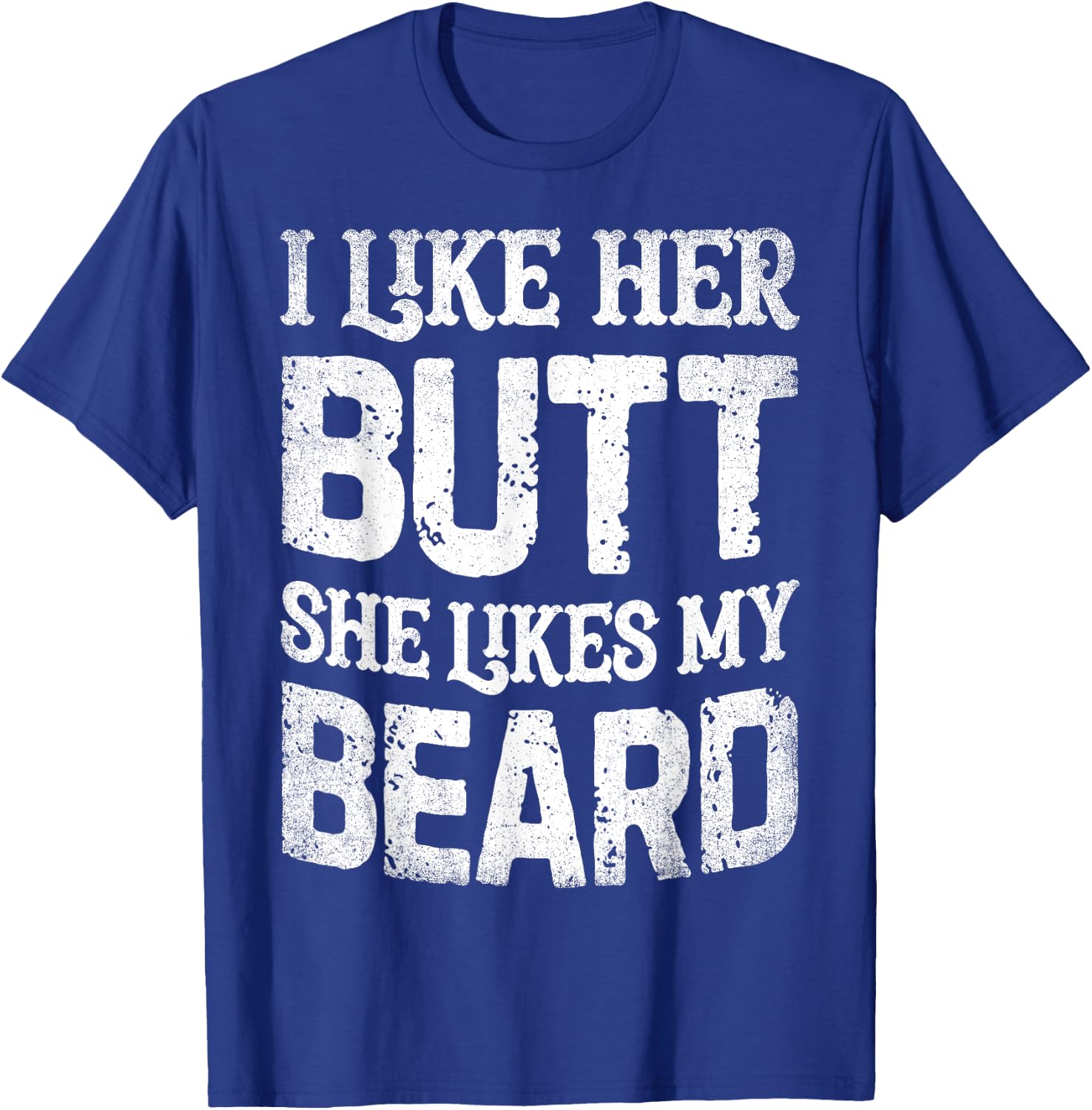 I Like Her Butt She Likes My Beard Funny Inappropriate Joke T-Shirt - T-Shirt | Royal