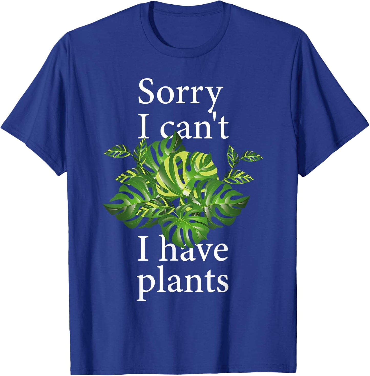 Sorry I can't I have plants. Monstera T-Shirt - T-Shirt | Royal