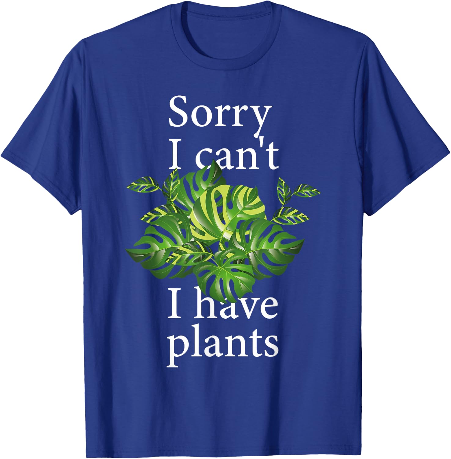 Sorry I can't I have plants. Monstera T-Shirt - T-Shirt | Royal