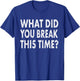 Funny Mechanic Shirt What Did You Break Mechanic Gift T-Shirt - T-Shirt | Royal