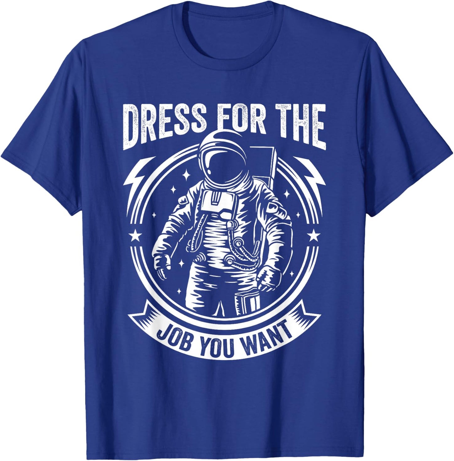 Dress for the Job You Want Astronaut Space Exploration T-Shirt - T-Shirt | Royal