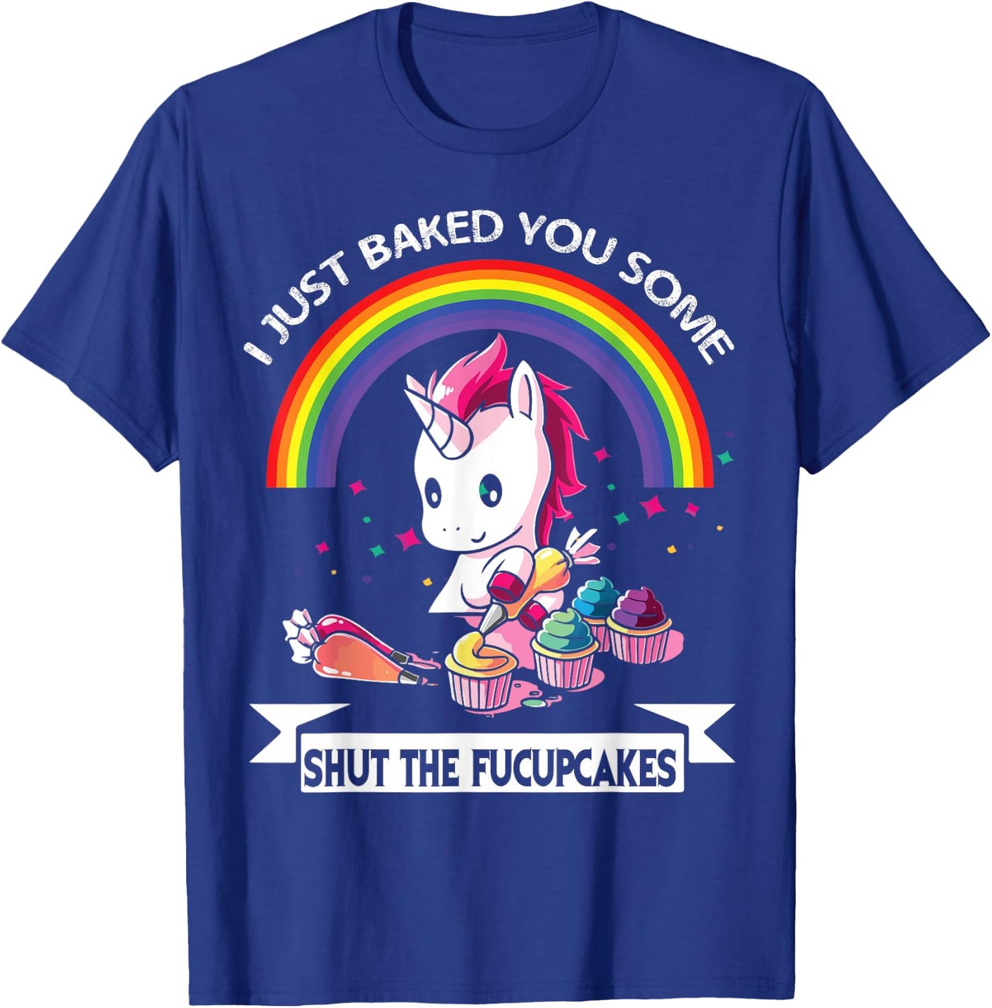 I Just Baked You Some Shut The Fucupcakes T-Shirt - T-Shirt | Royal