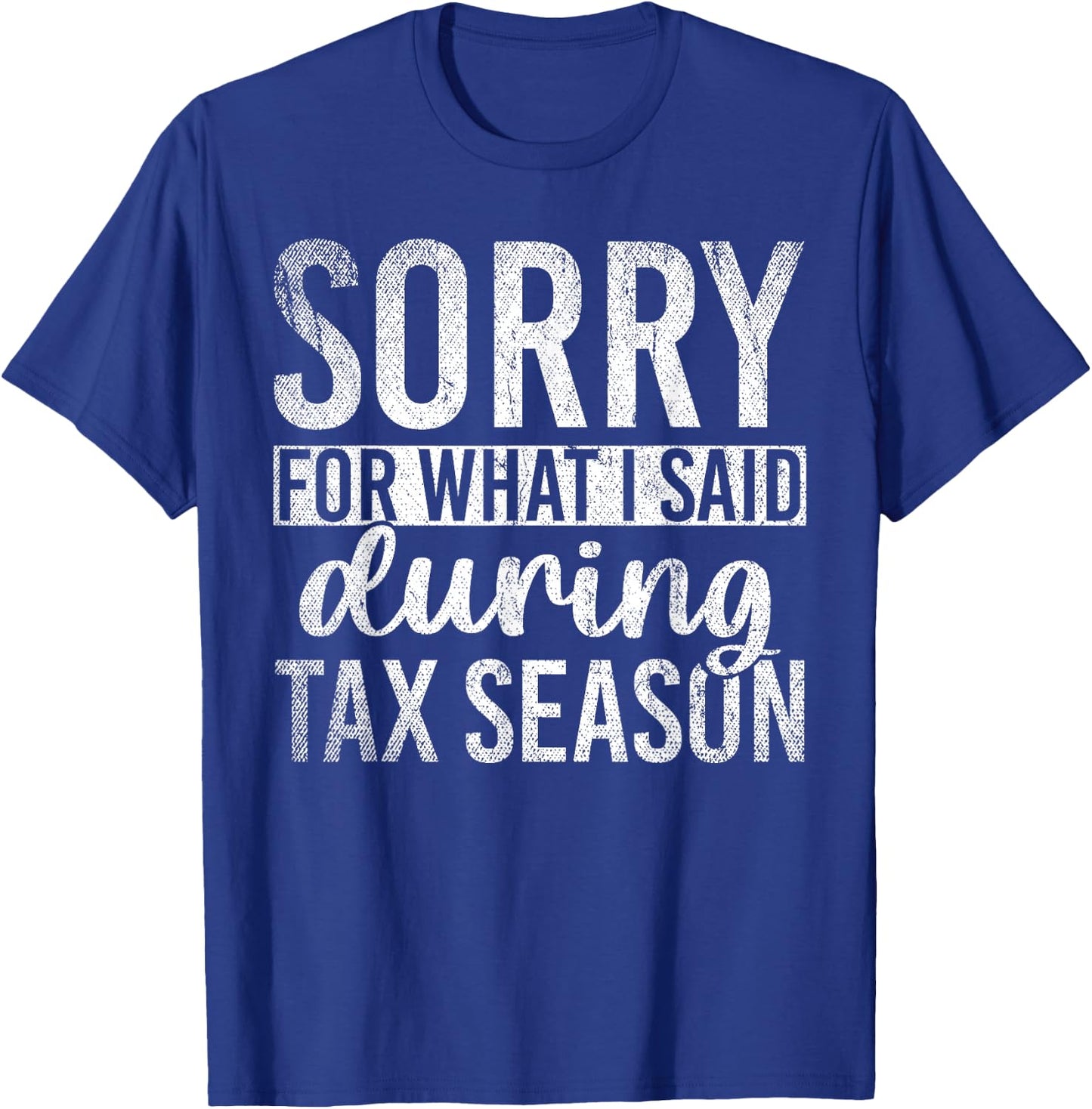 Sorry For What I Said During Tax Season Funny CPA Gift Taxes T-Shirt - T-Shirt | Royal