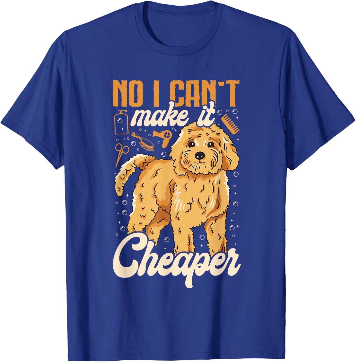 No, I Can't Make It Cheaper - Dog Grooming Humor Dog Groomer T-Shirt - T-Shirt | Royal