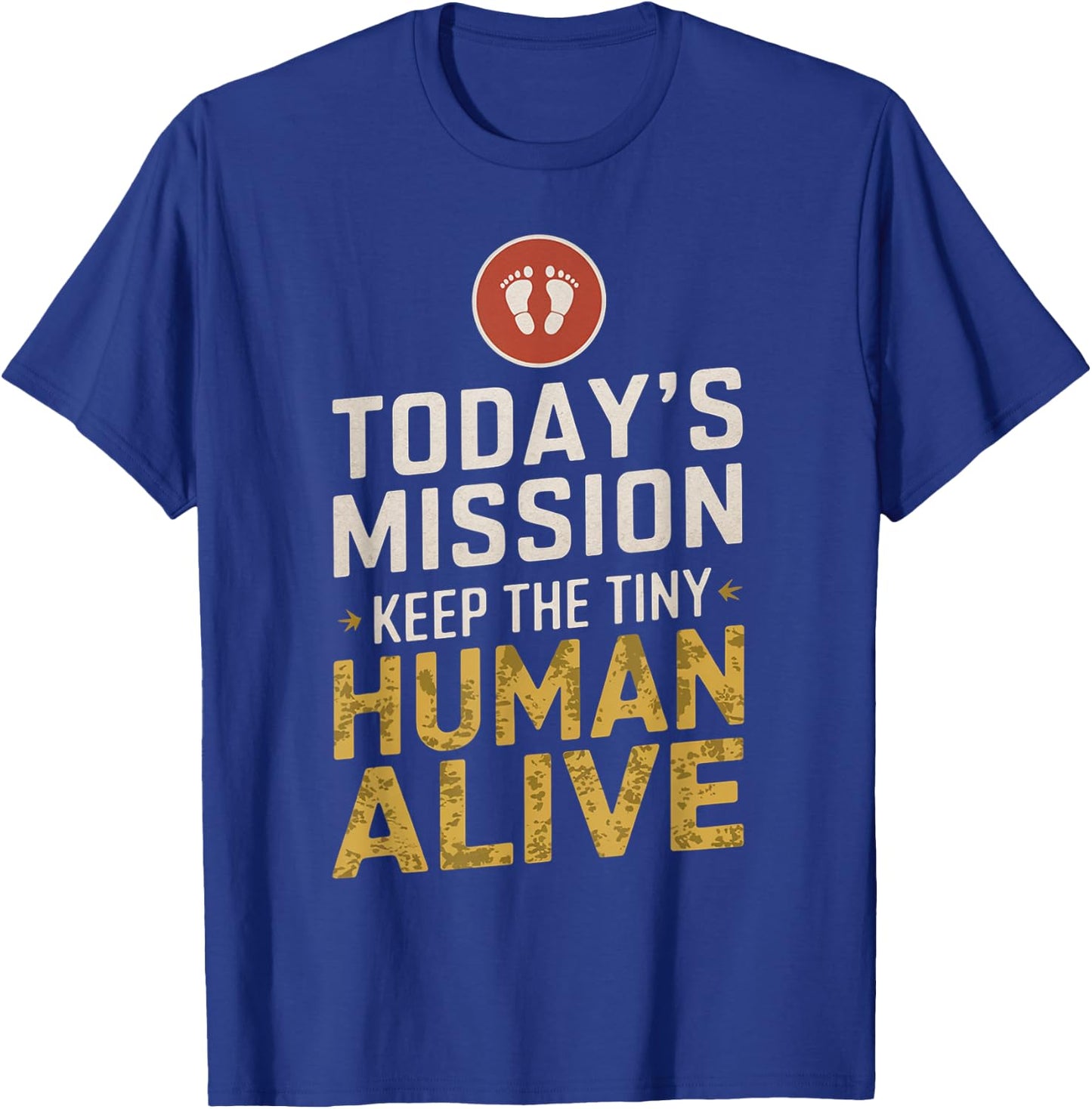 Today's Mission Keep the Tiny Human Alive New Mom New Dad T-Shirt - T-Shirt | Royal