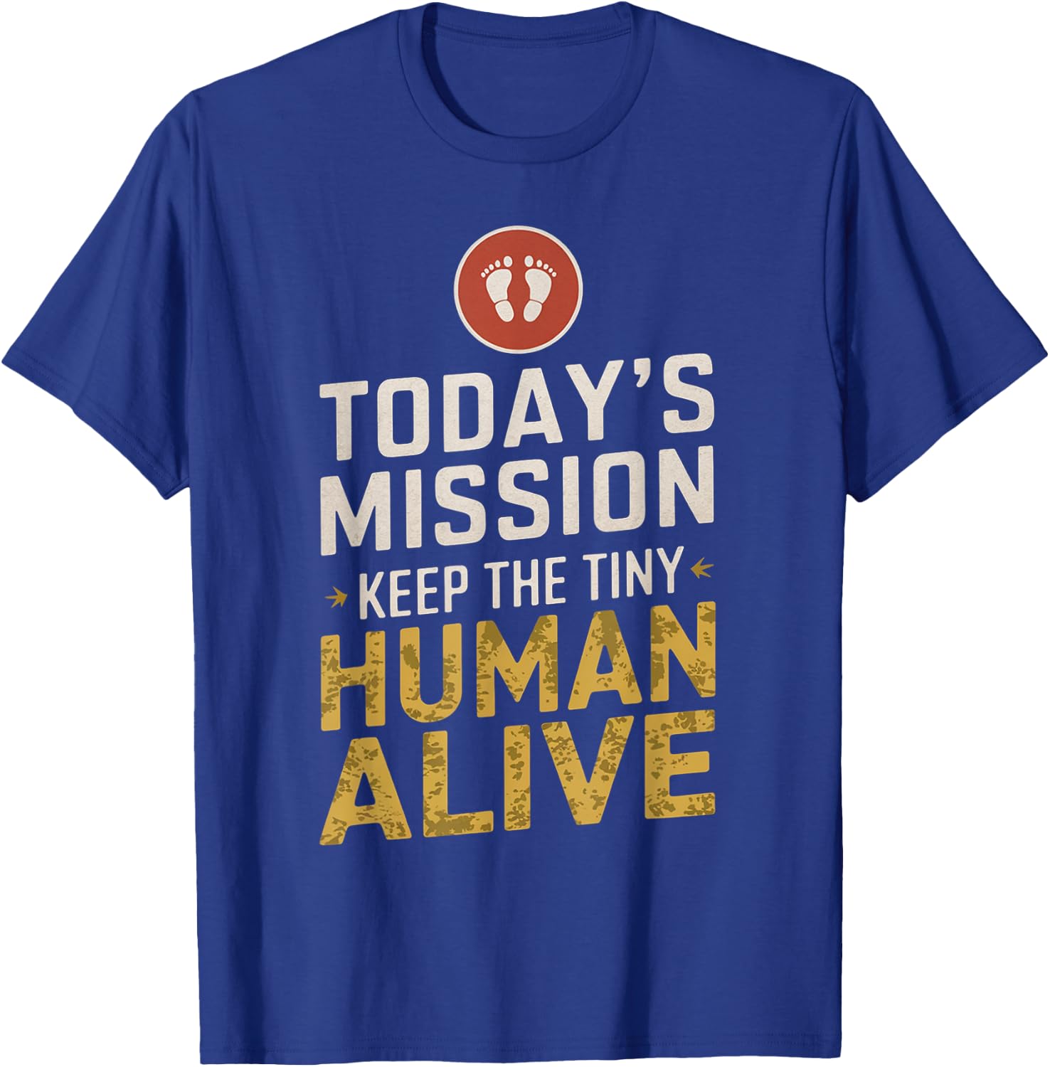 Today's Mission Keep the Tiny Human Alive New Mom New Dad T-Shirt - T-Shirt | Royal