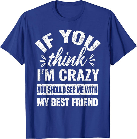 You Think I'm Crazy You Should See Me With My Best Friend T-Shirt - T-Shirt | Royal