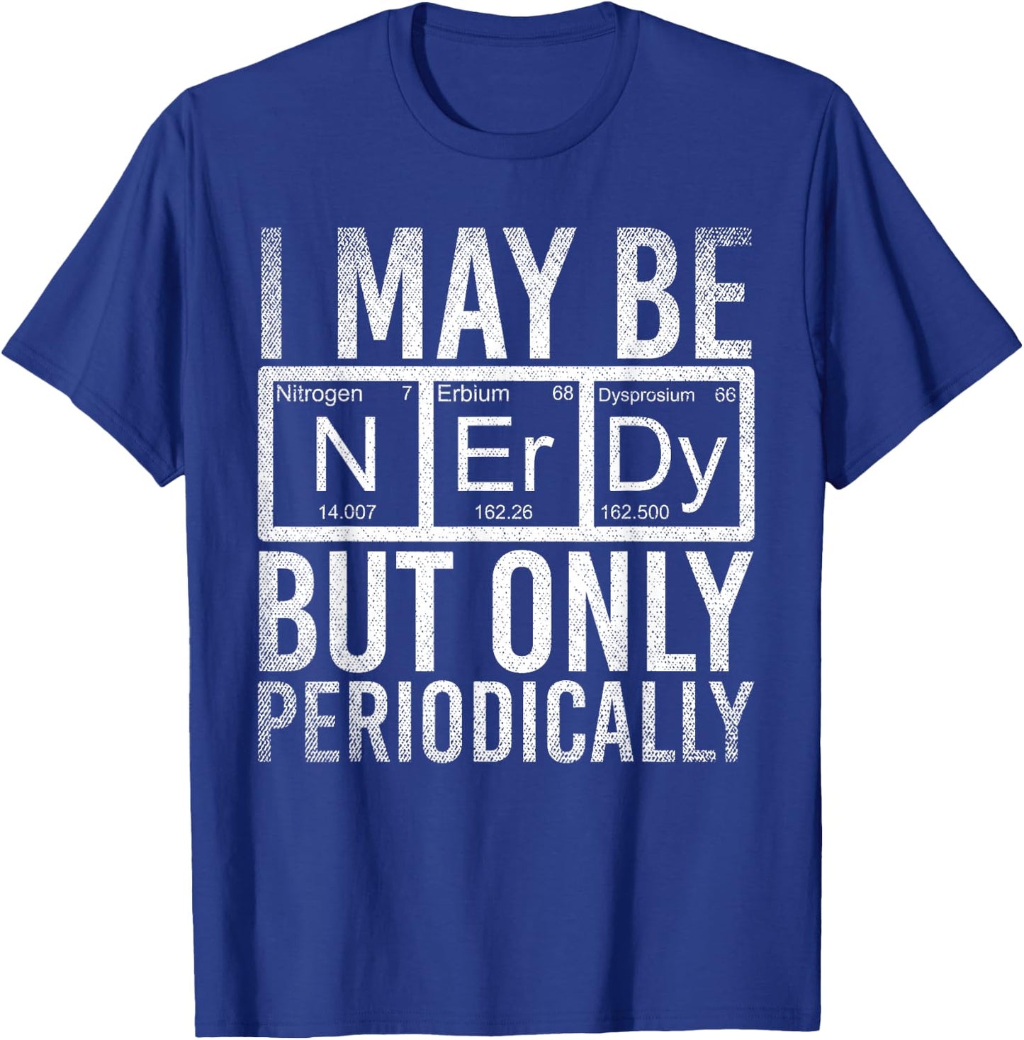 I May Be Nerdy But Only Periodically Funny Nerd Chemistry T-Shirt - T-Shirt | Royal