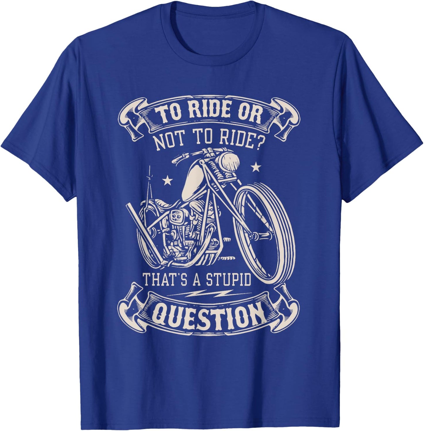 To Ride Or Not To Ride That's A Stupid Question - Motorcycle T-Shirt - T-Shirt | Royal