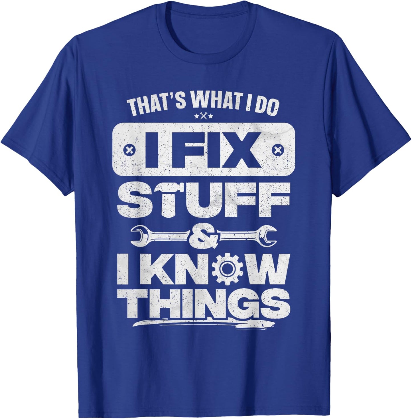 That What I Do Fix Stuff Know Things Shirt Funny Fathers Day T-Shirt - T-Shirt | Royal